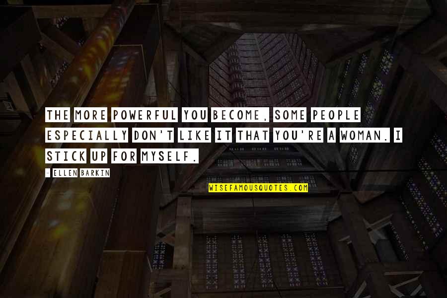 Crappy Friend Quotes By Ellen Barkin: The more powerful you become, some people especially Crappy Friend Quotes By Ellen Barkin: The more powerful you become, some people especially