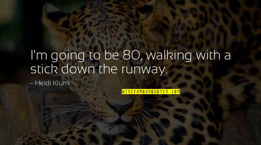 Crappy Friendship Quotes By Heidi Klum: I'm going to be 80, walking with a