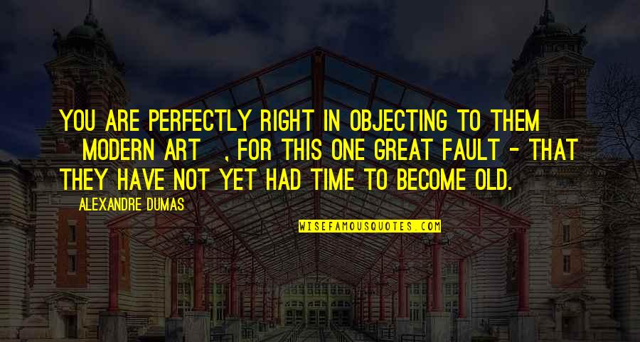 Crappy Inspirational Quotes By Alexandre Dumas: You are perfectly right in objecting to them