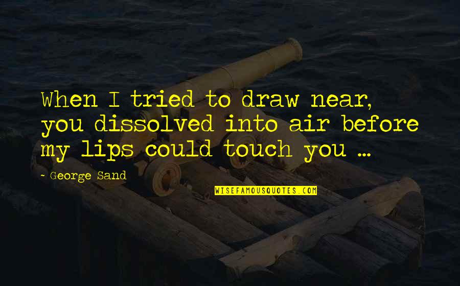 Crappy Inspirational Quotes By George Sand: When I tried to draw near, you dissolved