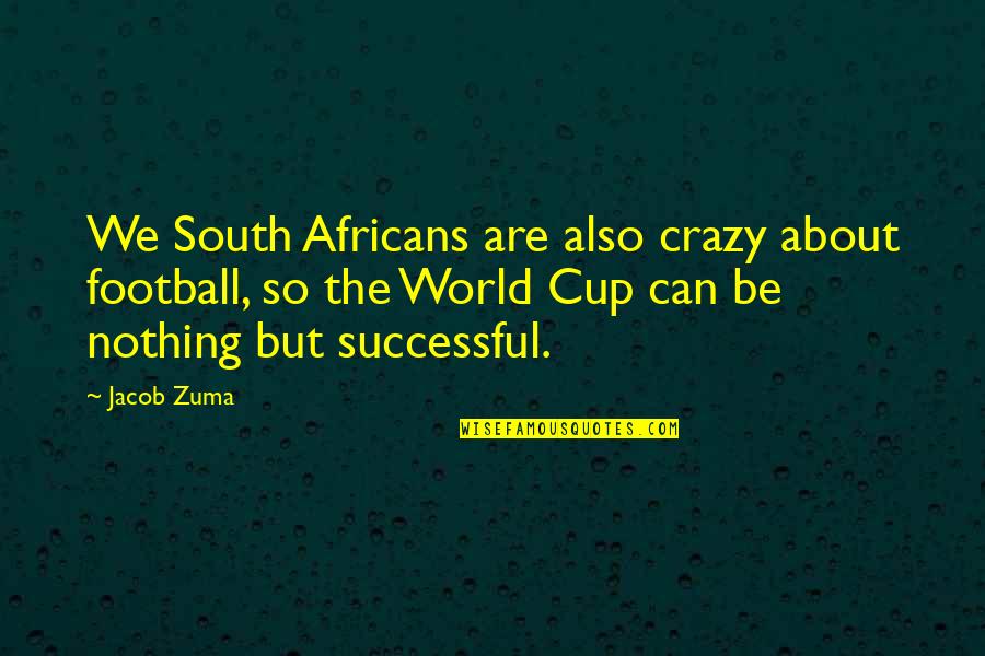 Crappy Inspirational Quotes By Jacob Zuma: We South Africans are also crazy about football,
