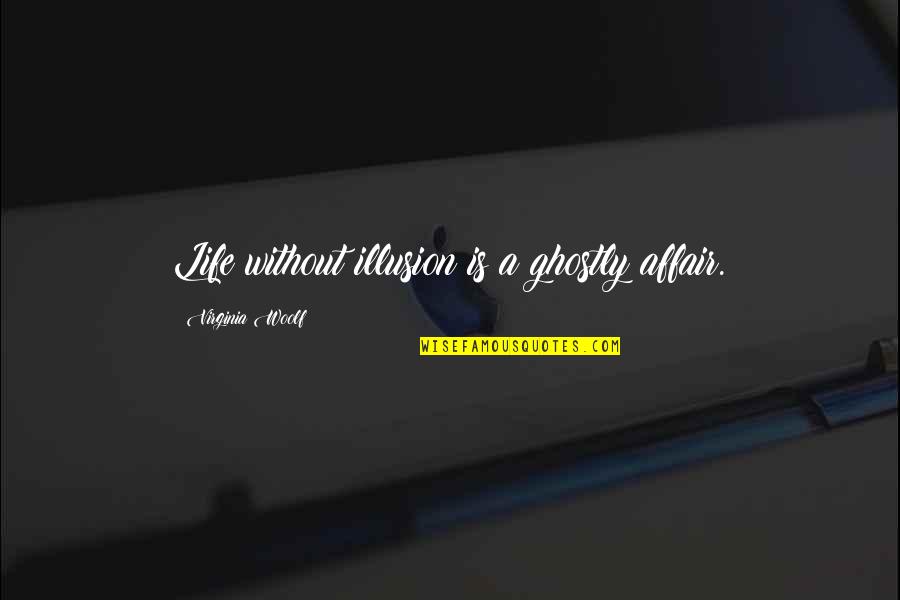 Crappy Inspirational Quotes By Virginia Woolf: Life without illusion is a ghostly affair.