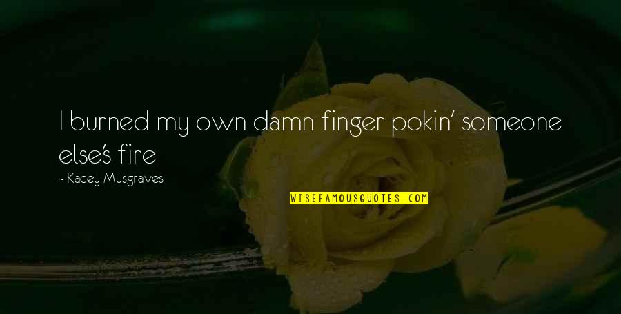 Crappy Monday Quotes By Kacey Musgraves: I burned my own damn finger pokin' someone