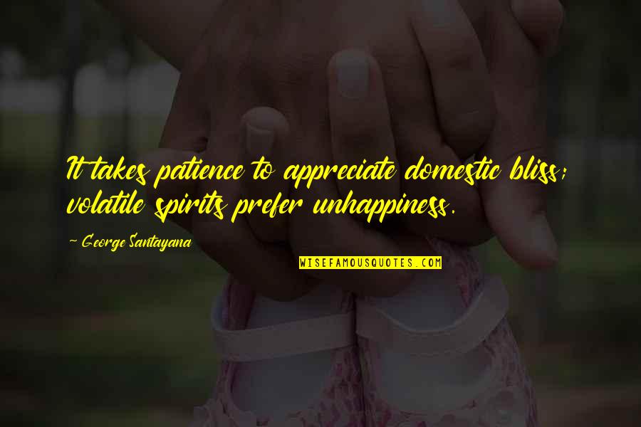 Crappy Mood Quotes By George Santayana: It takes patience to appreciate domestic bliss; volatile