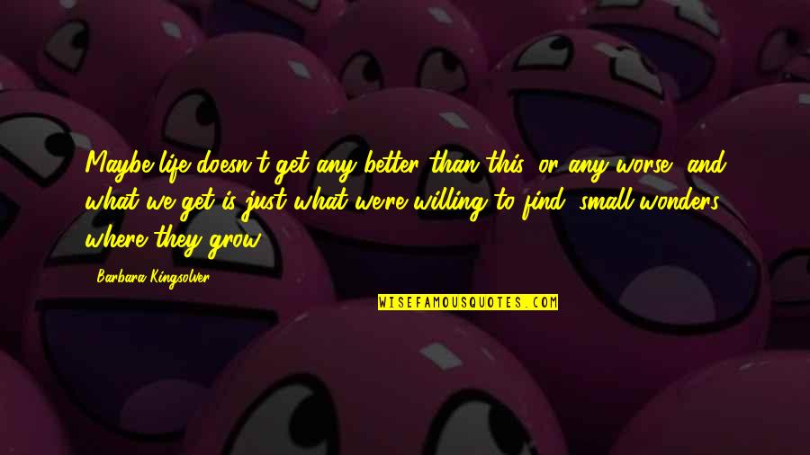 Crappy Mothers Quotes By Barbara Kingsolver: Maybe life doesn't get any better than this,