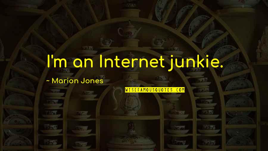 Crappy People Quotes By Marion Jones: I'm an Internet junkie.