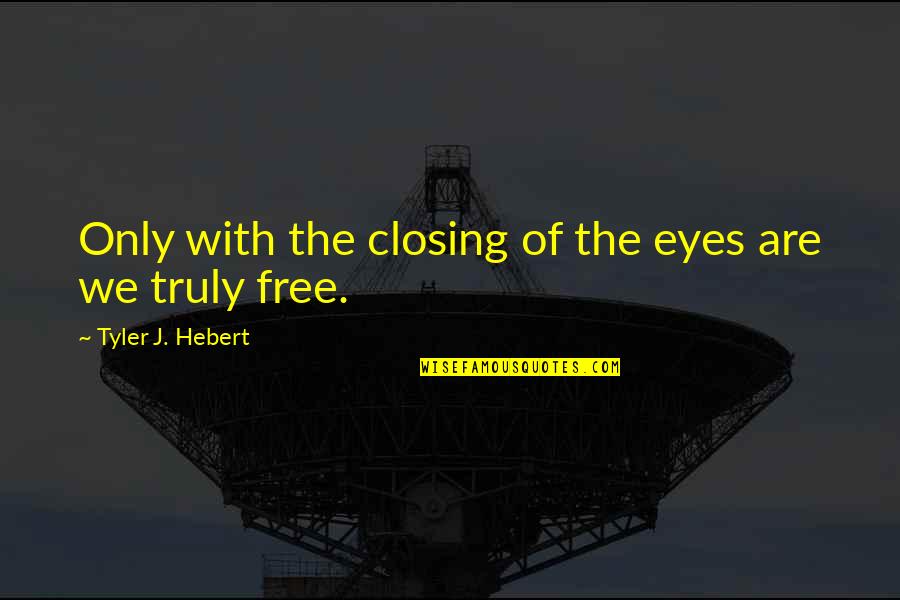 Crappy People Quotes By Tyler J. Hebert: Only with the closing of the eyes are