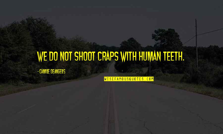 Craps Quotes By Camille DeAngelis: We do not shoot craps with human teeth. Craps Quotes By Camille DeAngelis: We do not shoot craps with human teeth.