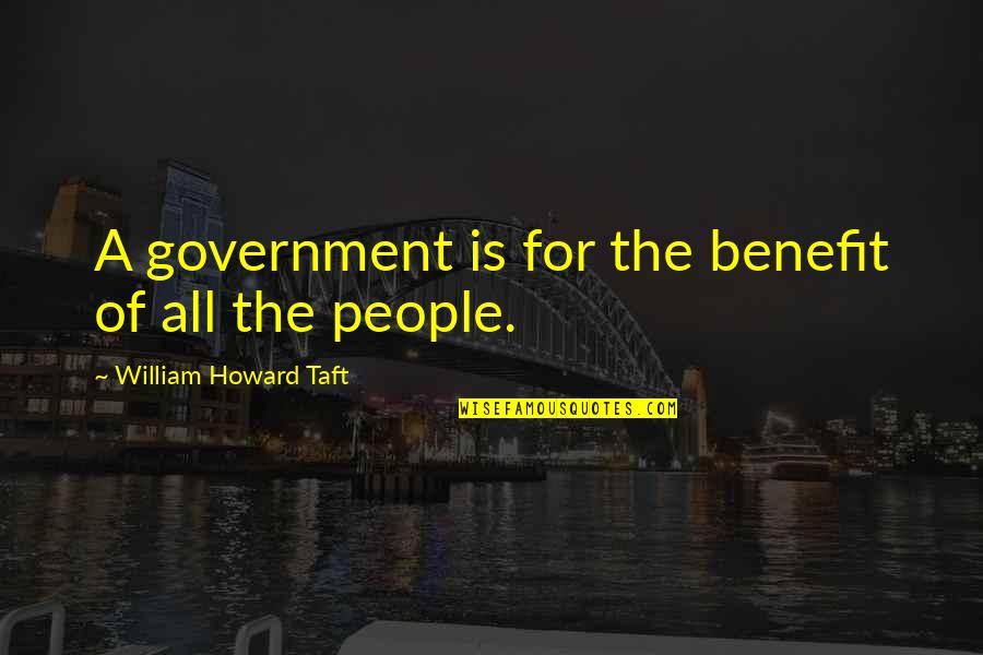 Crapsey Gilles Quotes By William Howard Taft: A government is for the benefit of all