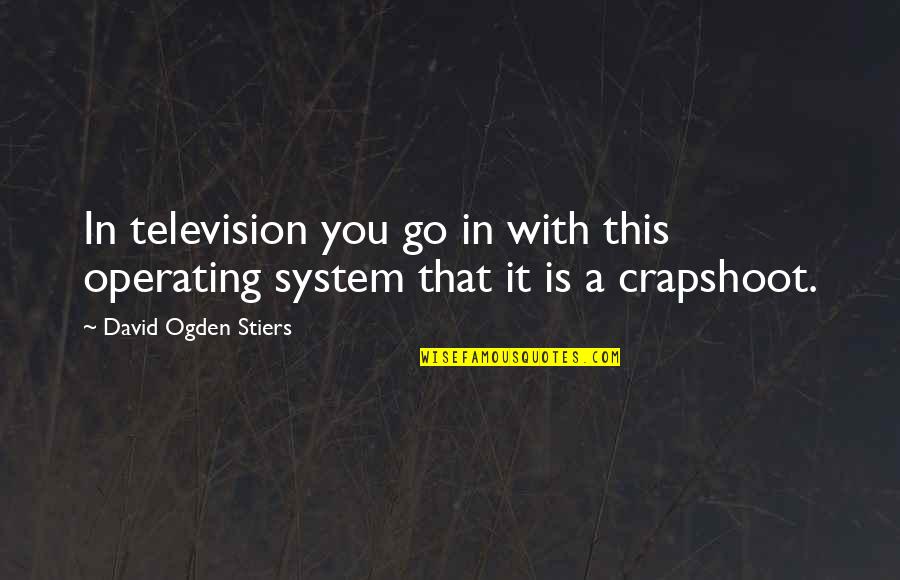Crapshoot Quotes By David Ogden Stiers: In television you go in with this operating