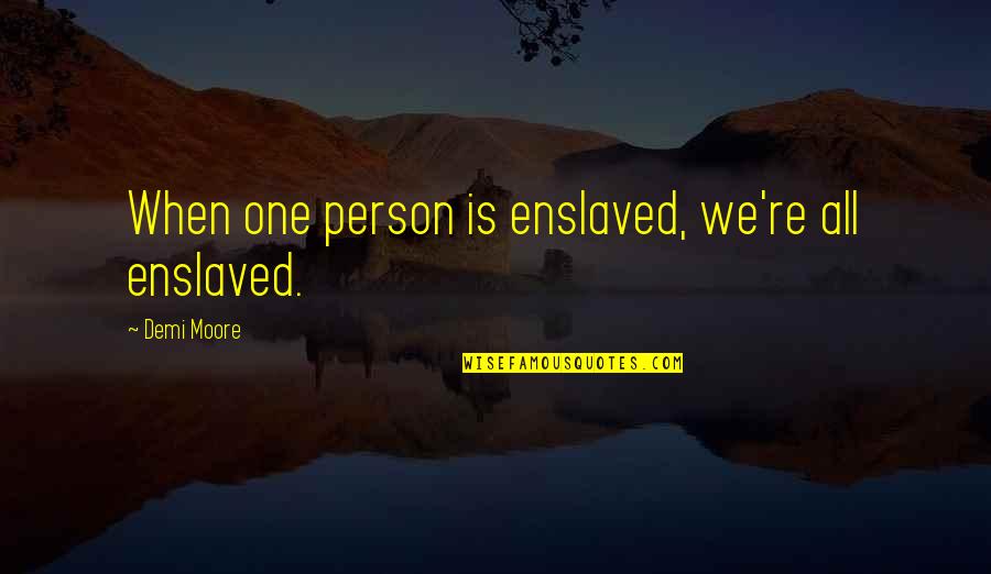 Crapshoot Quotes By Demi Moore: When one person is enslaved, we're all enslaved.