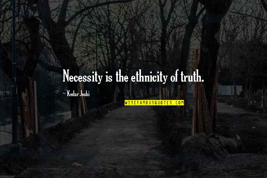 Crapulous Def Quotes By Kedar Joshi: Necessity is the ethnicity of truth. Crapulous Def Quotes By Kedar Joshi: Necessity is the ethnicity of truth.