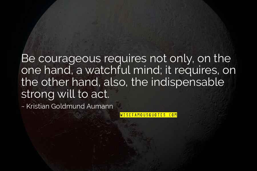 Crapulous Def Quotes By Kristian Goldmund Aumann: Be courageous requires not only, on the one Crapulous Def Quotes By Kristian Goldmund Aumann: Be courageous requires not only, on the one