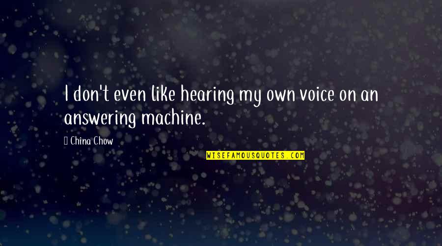 Crapulous Harry Quotes By China Chow: I don't even like hearing my own voice
