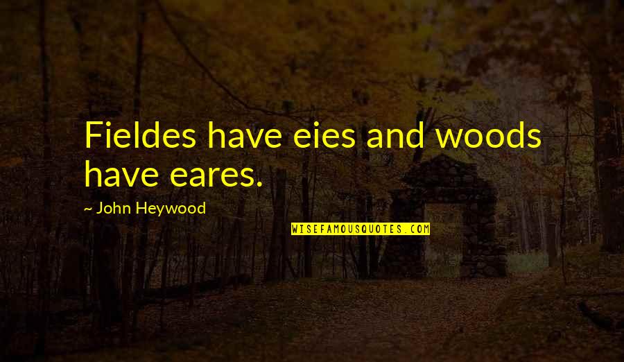 Crapulous Harry Quotes By John Heywood: Fieldes have eies and woods have eares. Crapulous Harry Quotes By John Heywood: Fieldes have eies and woods have eares.
