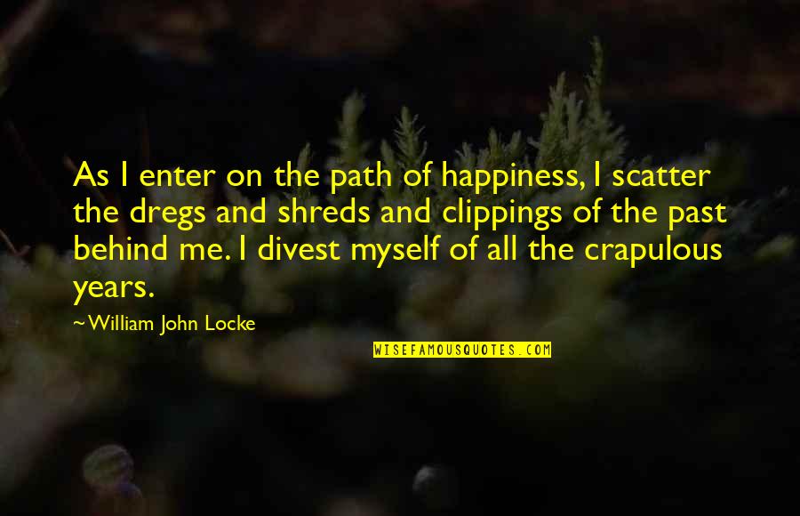 Crapulous Quotes By William John Locke: As I enter on the path of happiness,