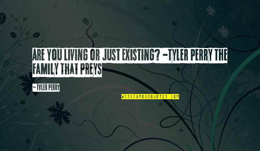 Crapware Quotes By Tyler Perry: Are You Living or Just Existing? -Tyler Perry