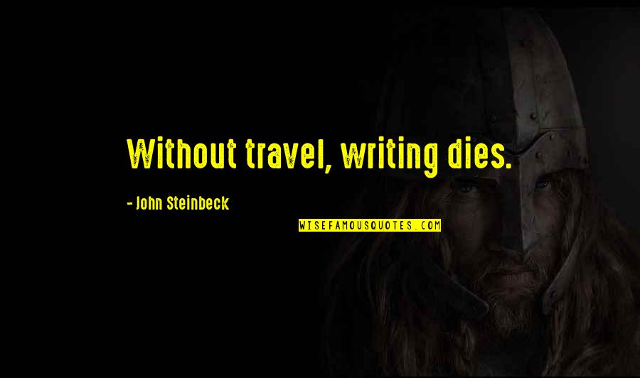 Craquement Du Quotes By John Steinbeck: Without travel, writing dies. Craquement Du Quotes By John Steinbeck: Without travel, writing dies.