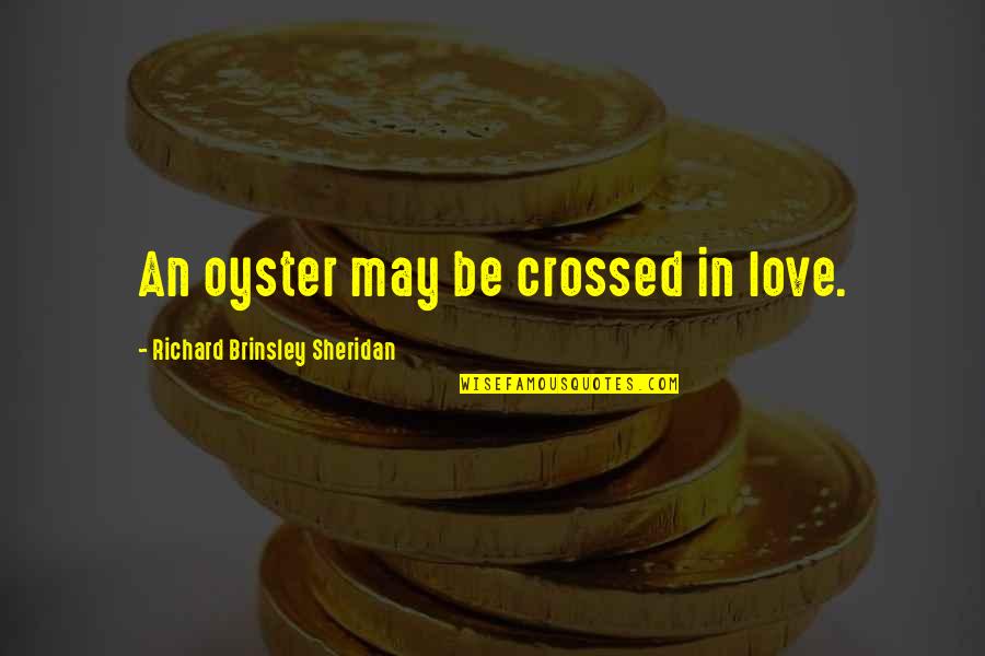 Craquer Indesign Quotes By Richard Brinsley Sheridan: An oyster may be crossed in love.