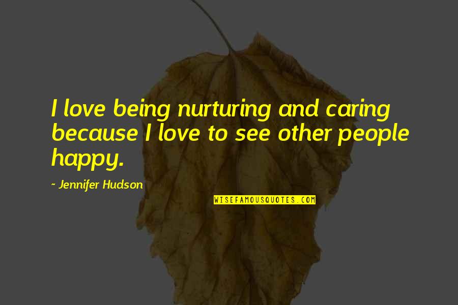 Craques Na Quotes By Jennifer Hudson: I love being nurturing and caring because I