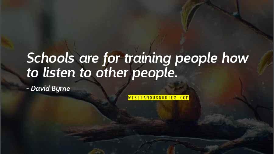 Crash And Bernstein Quotes By David Byrne: Schools are for training people how to listen