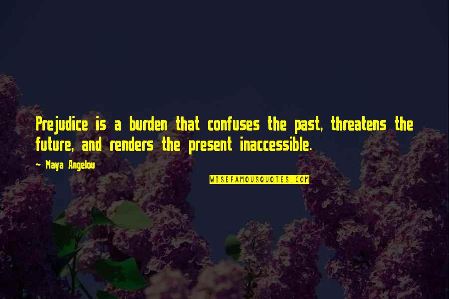 Crash Course Quotes By Maya Angelou: Prejudice is a burden that confuses the past,