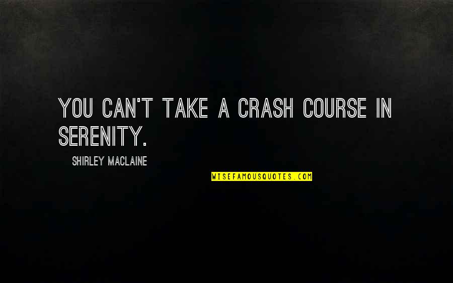 Crash Course Quotes By Shirley Maclaine: You can't take a crash course in serenity.