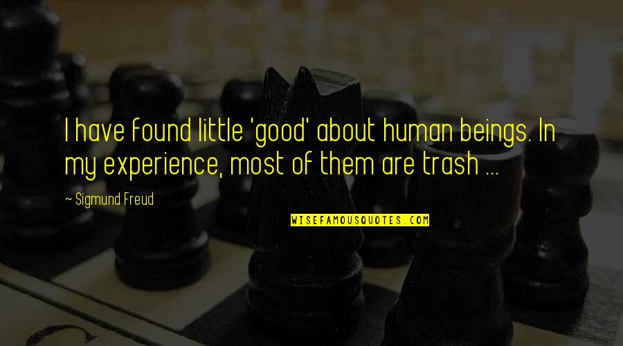 Crash Dummy Quotes By Sigmund Freud: I have found little 'good' about human beings.