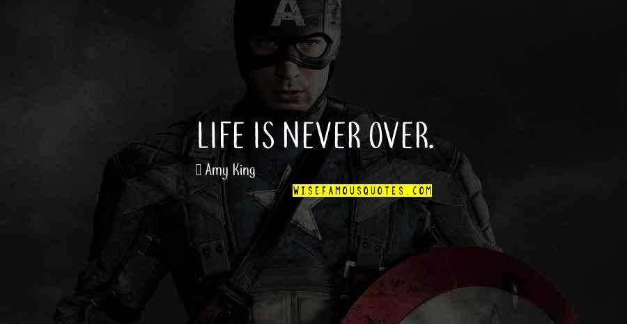 Crash Flanagan Quotes By Amy King: LIFE IS NEVER OVER.