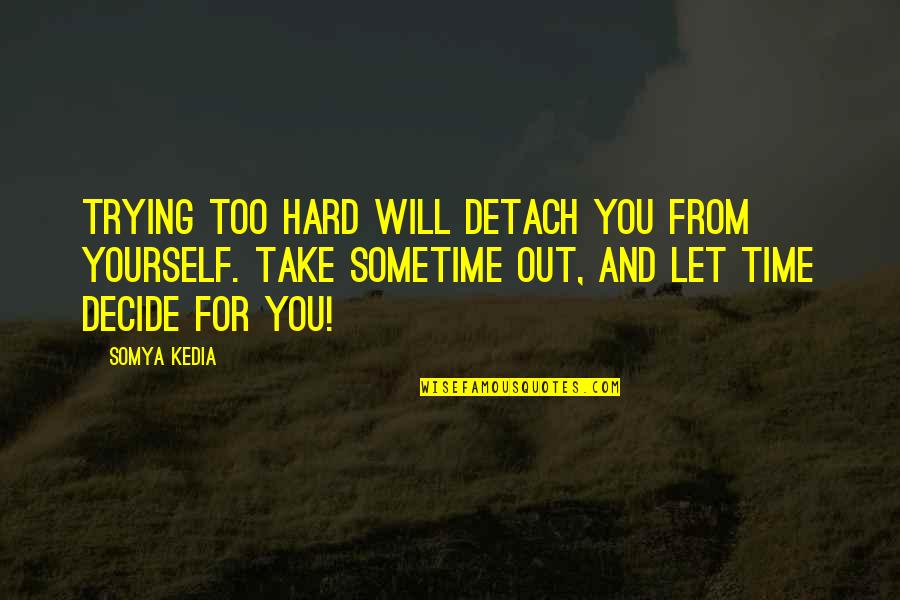 Crash Flanagan Quotes By Somya Kedia: Trying too hard will detach you from yourself.