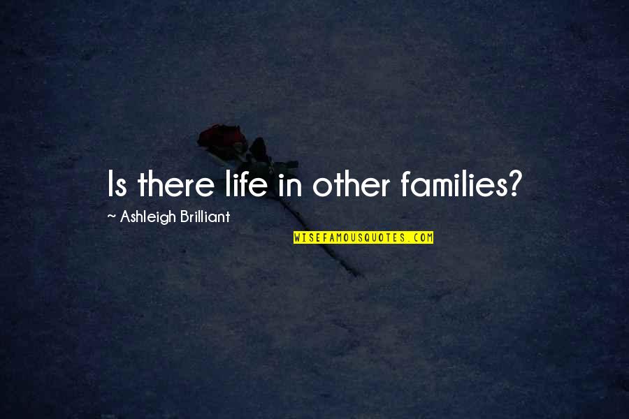 Crash Land Quotes By Ashleigh Brilliant: Is there life in other families?