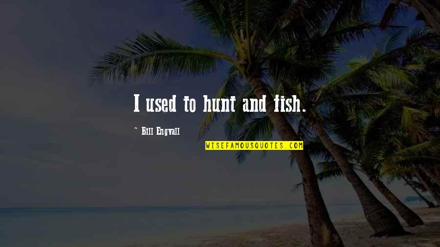 Crash Land Quotes By Bill Engvall: I used to hunt and fish.