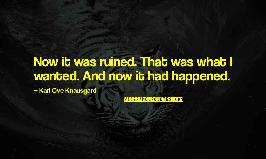 Crash Land Quotes By Karl Ove Knausgard: Now it was ruined. That was what I