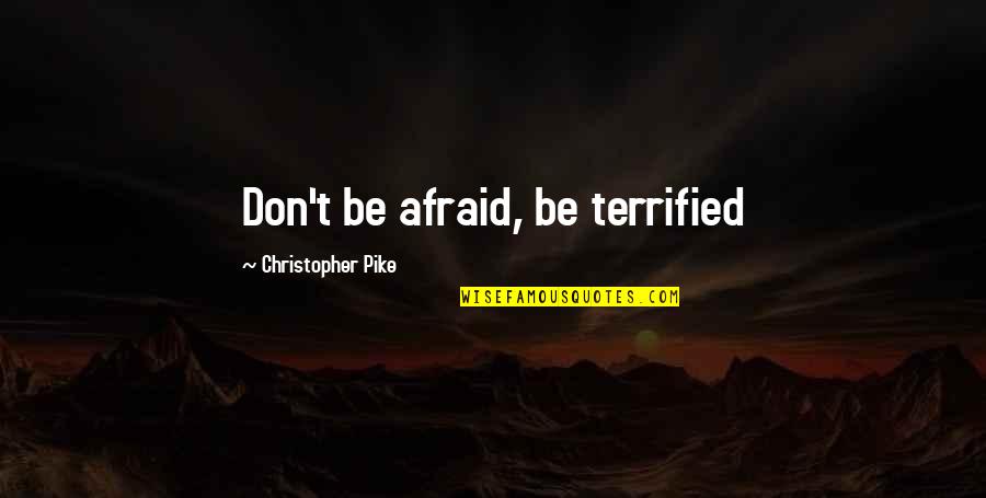 Crash Lisa Mcmann Quotes By Christopher Pike: Don't be afraid, be terrified