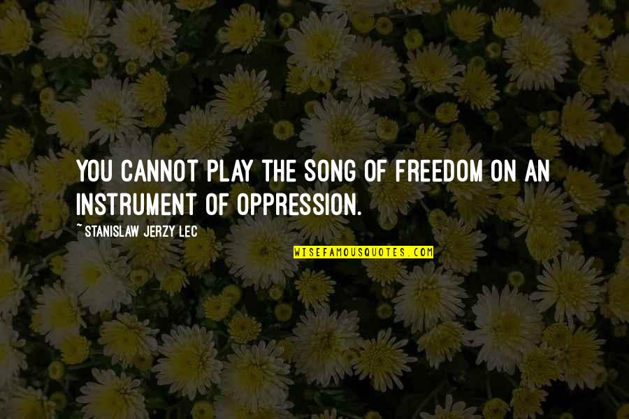 Crash Reel Quotes By Stanislaw Jerzy Lec: You cannot play the Song of Freedom on