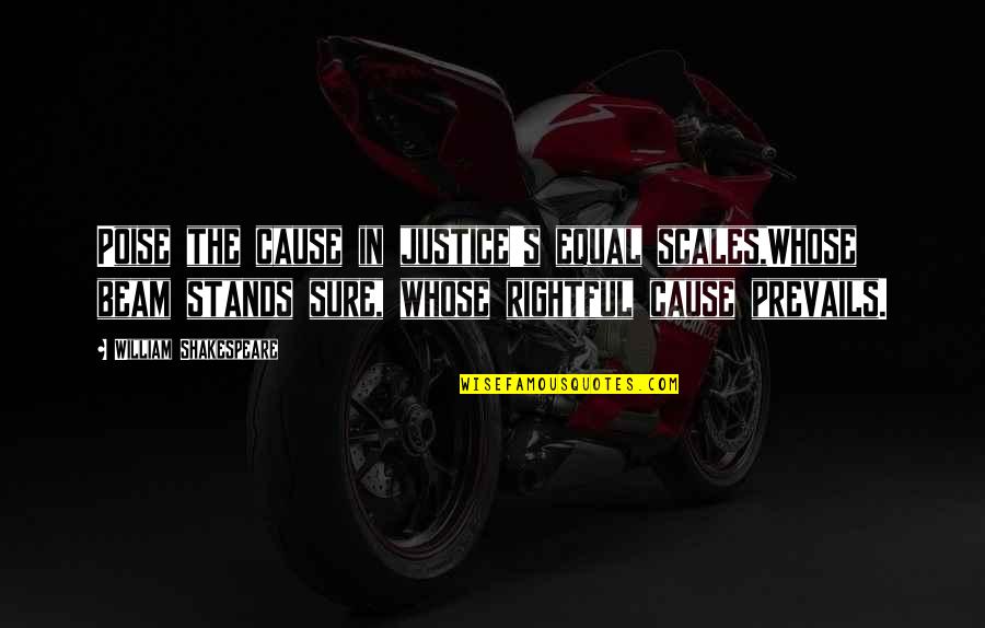 Crashaw Poems Quotes By William Shakespeare: Poise the cause in justice's equal scales,Whose beam