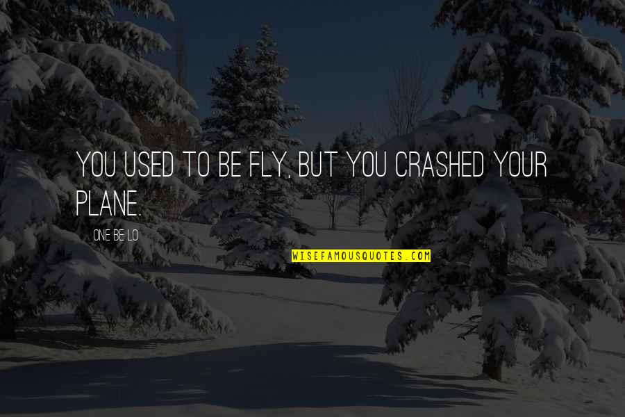 Crashed Quotes By One Be Lo: You used to be fly, but you crashed