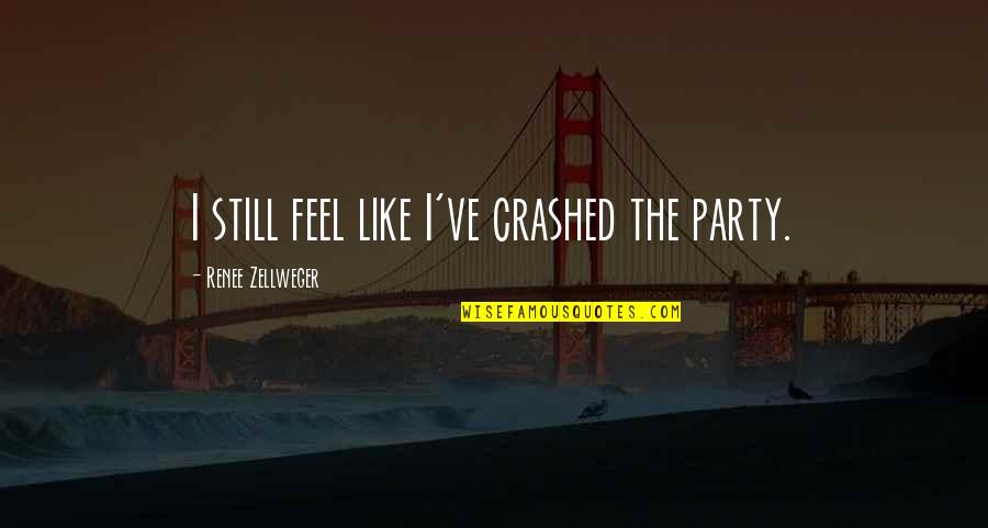 Crashed Quotes By Renee Zellweger: I still feel like I've crashed the party.
