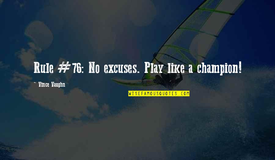 Crasher Quotes By Vince Vaughn: Rule #76: No excuses. Play like a champion!