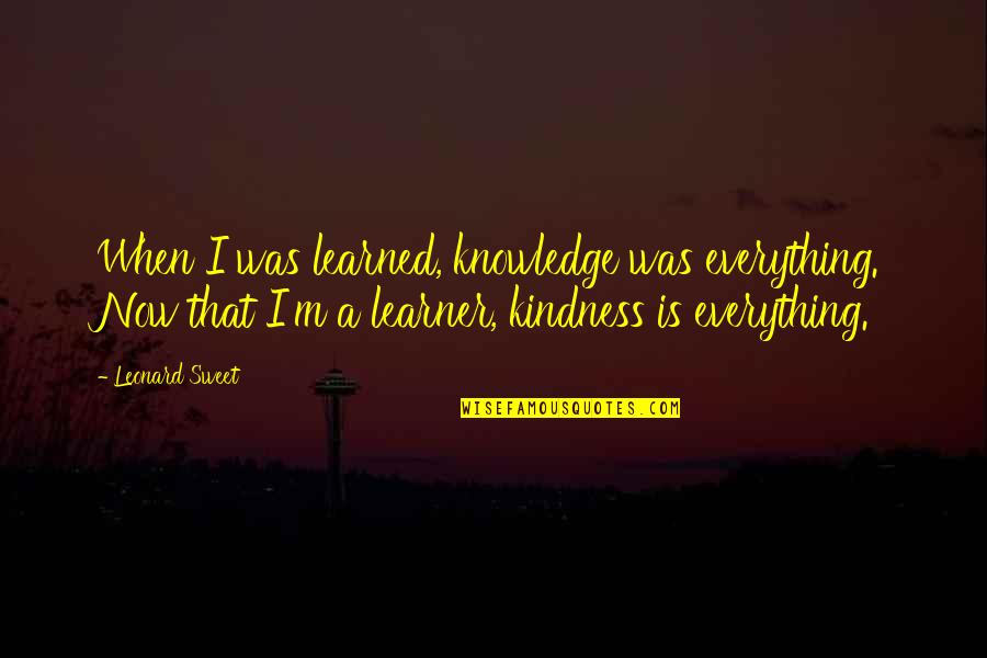 Crashers Law Quotes By Leonard Sweet: When I was learned, knowledge was everything. Now