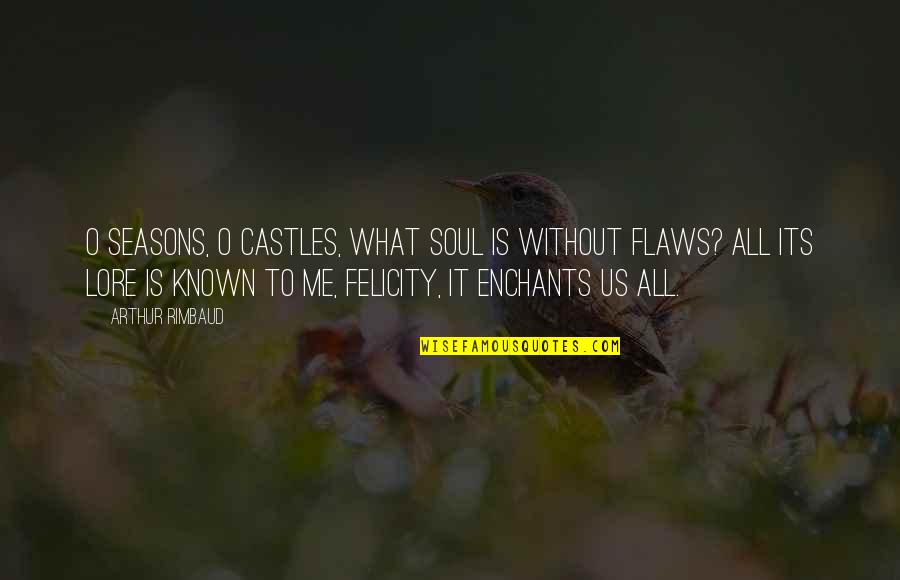 Crashing Back Down Quotes By Arthur Rimbaud: O seasons, O castles, What soul is without