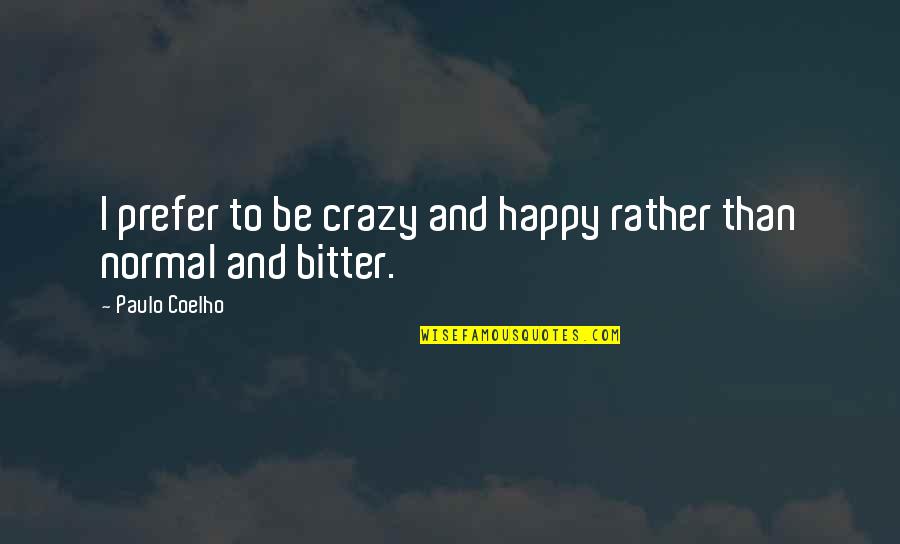Crashing Motorcycles Quotes By Paulo Coelho: I prefer to be crazy and happy rather