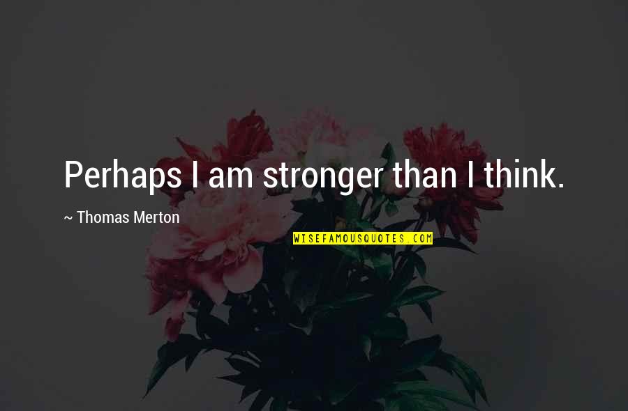 Crashing Motorcycles Quotes By Thomas Merton: Perhaps I am stronger than I think.