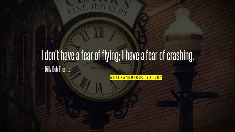 Crashing Quotes By Billy Bob Thornton: I don't have a fear of flying; I
