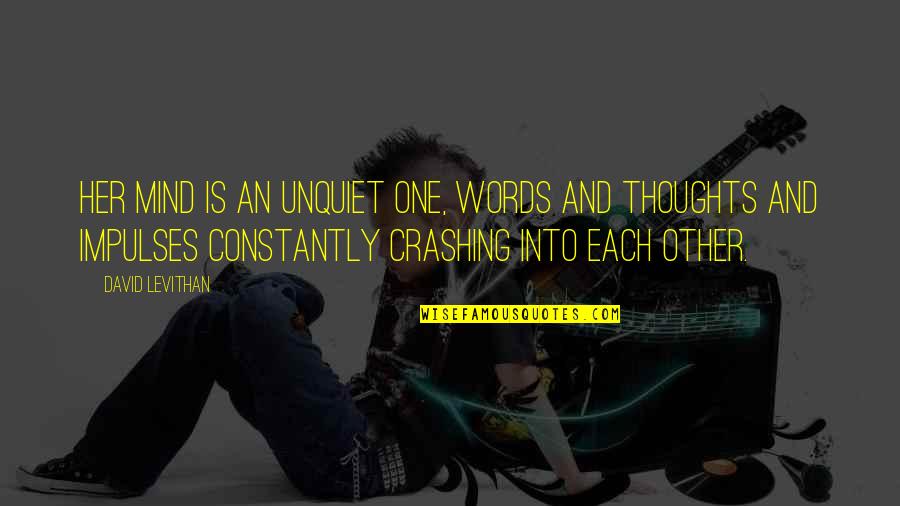 Crashing Quotes By David Levithan: Her mind is an unquiet one, words and