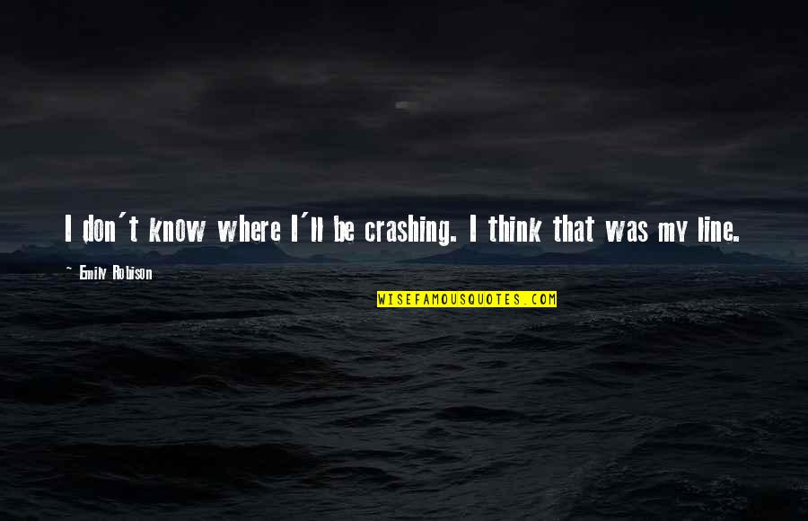 Crashing Quotes By Emily Robison: I don't know where I'll be crashing. I