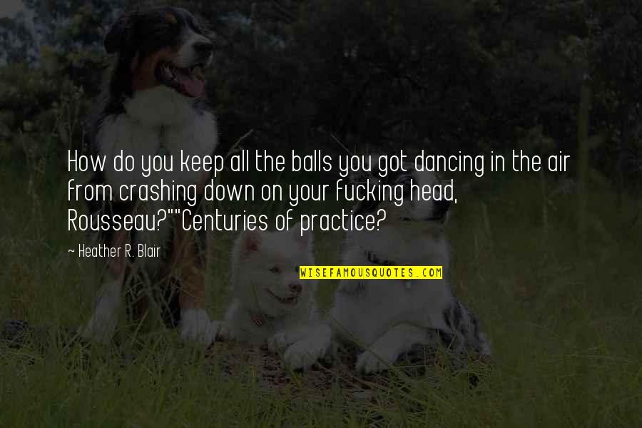 Crashing Quotes By Heather R. Blair: How do you keep all the balls you