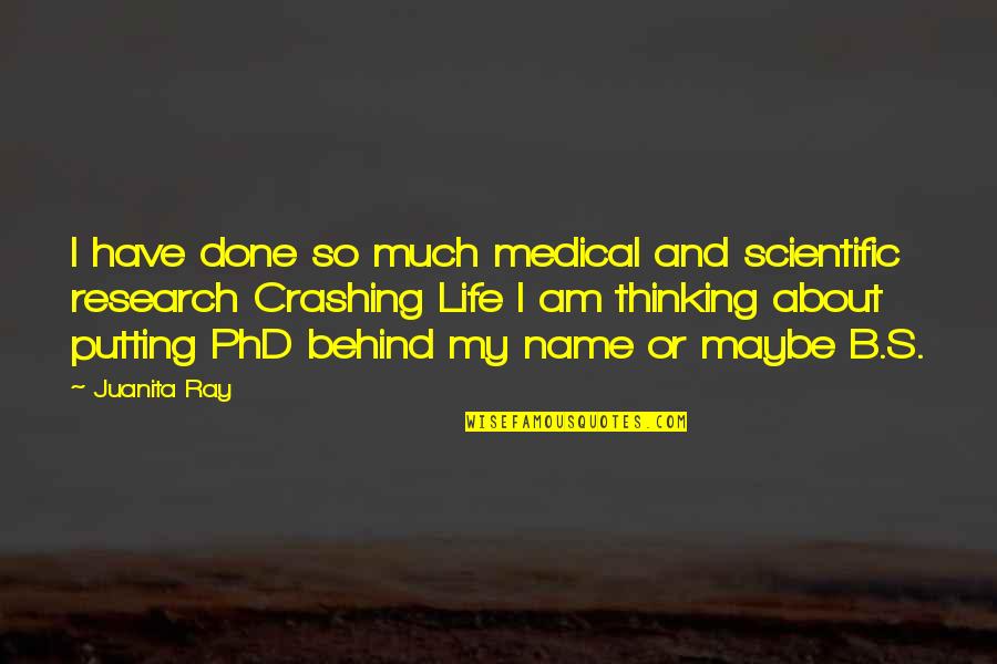 Crashing Quotes By Juanita Ray: I have done so much medical and scientific