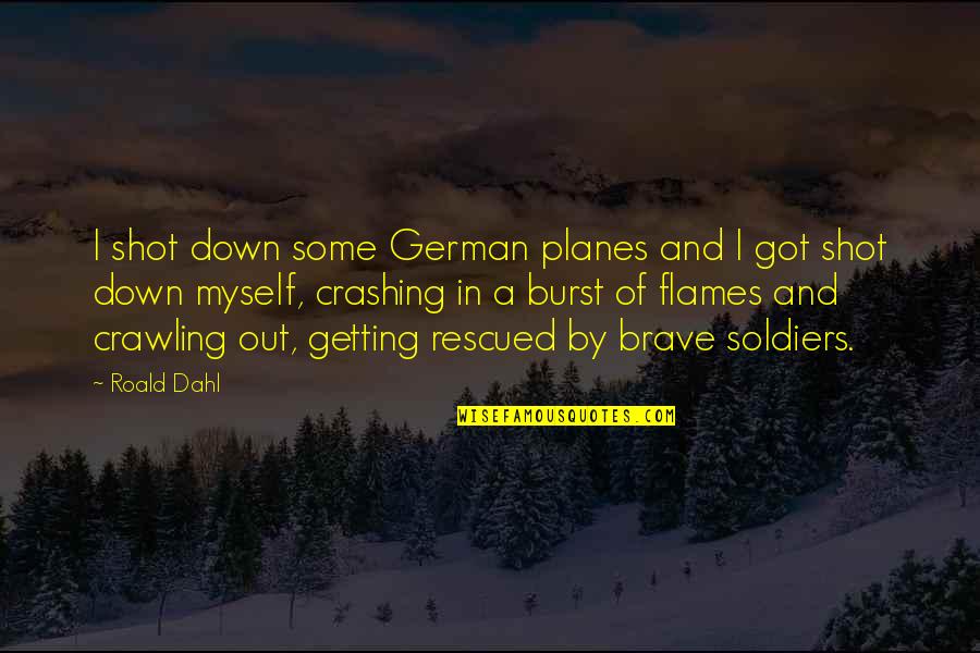 Crashing Quotes By Roald Dahl: I shot down some German planes and I