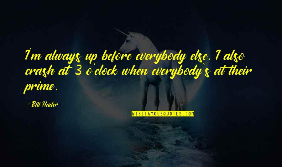 Crash's Quotes By Bill Hader: I'm always up before everybody else. I also